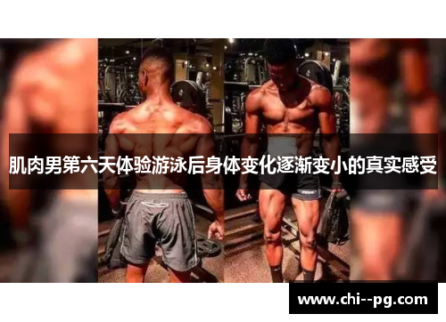肌肉男第六天体验游泳后身体变化逐渐变小的真实感受