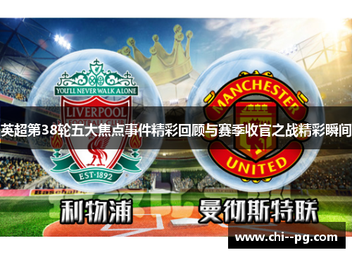 英超第38轮五大焦点事件精彩回顾与赛季收官之战精彩瞬间