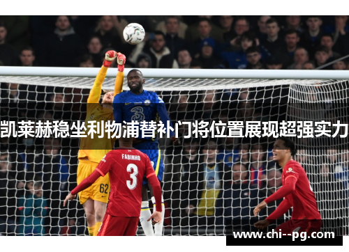 凯莱赫稳坐利物浦替补门将位置展现超强实力