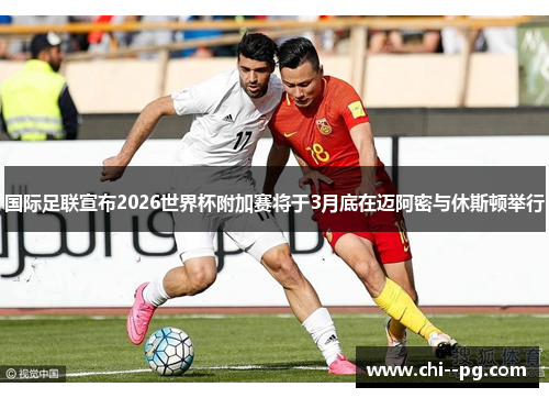 国际足联宣布2026世界杯附加赛将于3月底在迈阿密与休斯顿举行